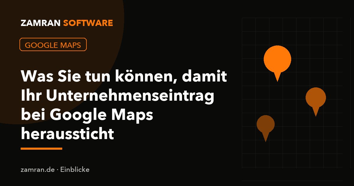 Was Sie tun können, damit Ihr Unternehmenseintrag bei Google Maps heraussticht