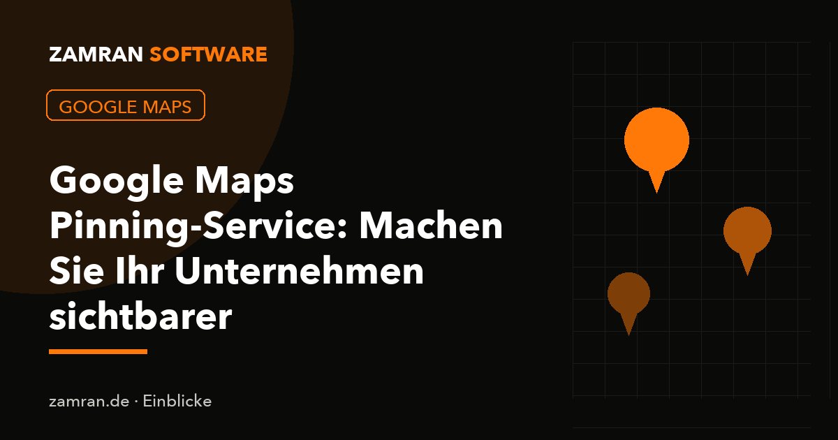 Google Maps Pinning-Service: Machen Sie Ihr Unternehmen sichtbarer